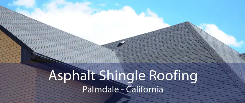 Asphalt Shingle Roofing Palmdale - California