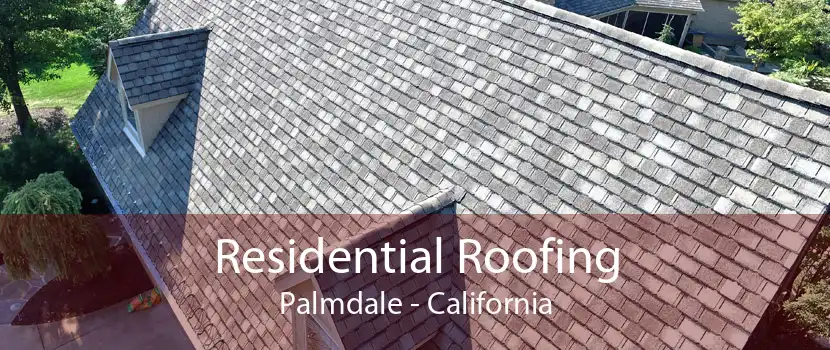 Residential Roofing Palmdale - California