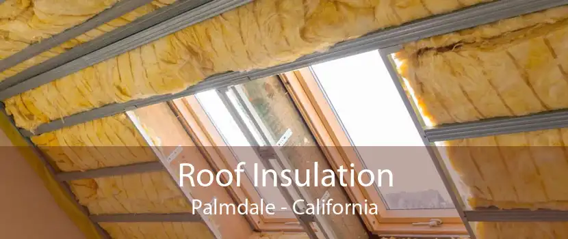 Roof Insulation Palmdale - California